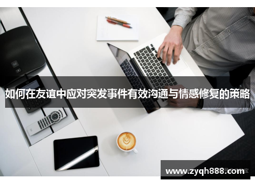 如何在友谊中应对突发事件有效沟通与情感修复的策略