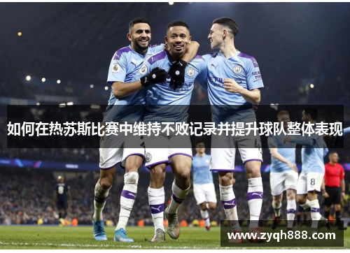 如何在热苏斯比赛中维持不败记录并提升球队整体表现